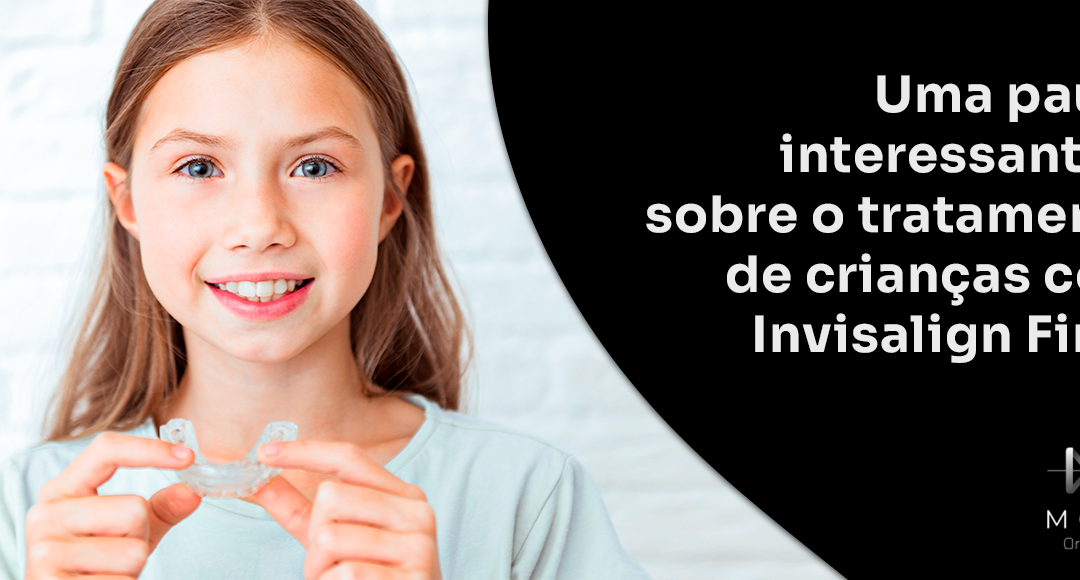 Uma pauta interessante é sobre o tratamento de crianças com Invisalign First.