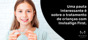 Uma pauta interessante é sobre o tratamento de crianças com Invisalign First.