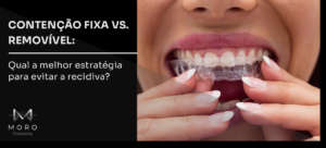 Contenção fixa vs. removível: qual a melhor estratégia para evitar a recidiva?