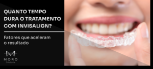 Quanto tempo dura o tratamento com Invisalign? Fatores que aceleram o resultado